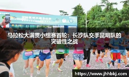 马拉松大满贯小组赛首轮：长沙队交手昆明队的突破性之战