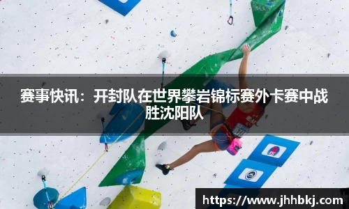赛事快讯：开封队在世界攀岩锦标赛外卡赛中战胜沈阳队