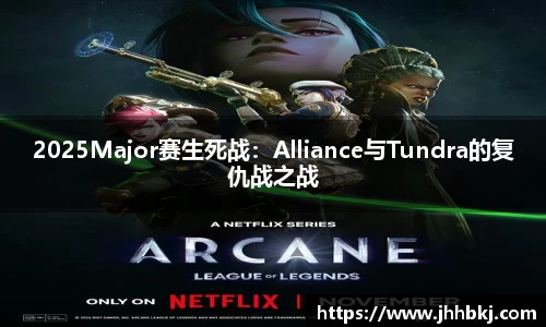 2025Major赛生死战：Alliance与Tundra的复仇战之战