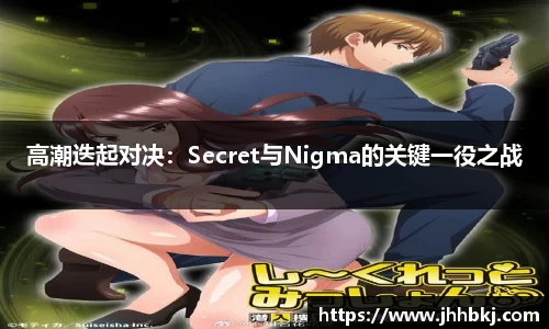 高潮迭起对决：Secret与Nigma的关键一役之战