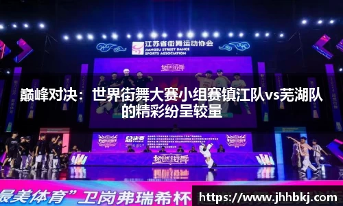 巅峰对决：世界街舞大赛小组赛镇江队vs芜湖队的精彩纷呈较量