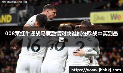 008莱红牛迎战马竞激情对决谁能在欧战中笑到最后